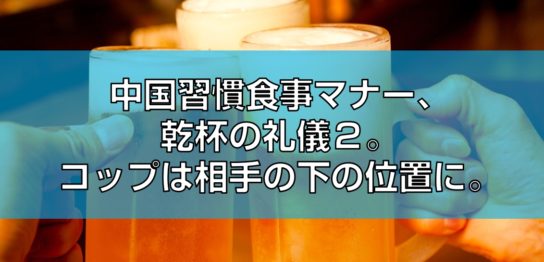 乾杯の礼儀２。コップは相手の下の位置に。