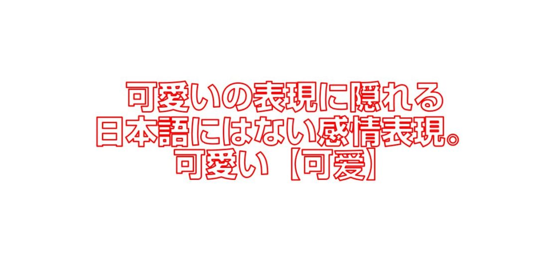 可愛いの表現に隠れる日本語にはない感情表現 可愛い 可爱 今すぐ中国語