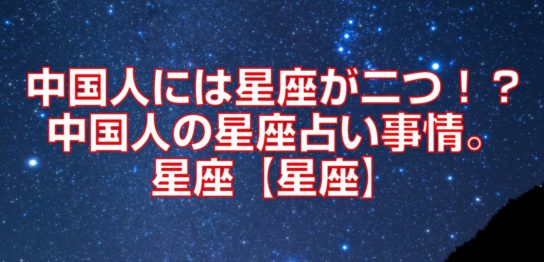 中国人には星座が二つ！？中国人の星座占い事情。星座【星座】