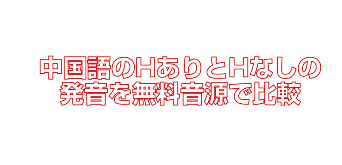 中国語のHありとHなしの発音を無料音源で比較