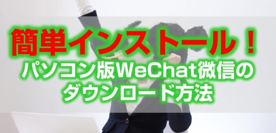 WeChat微信のパソコン版ダウンロードとインストール方法
