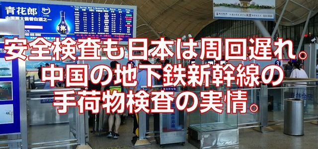 安全検査も日本は周回遅れ。中国の地下鉄新幹線の手荷物検査の実情。