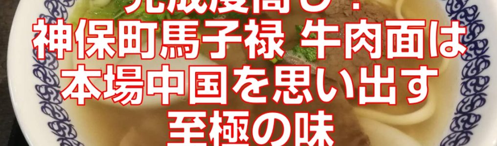 完成度高し！神保町馬子禄牛肉面は本場中国を思い出す至極の味