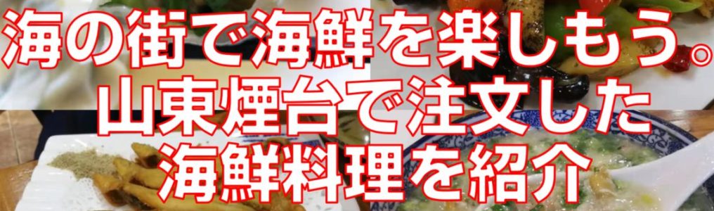 海の街で海鮮を楽しもう。山東煙台で注文した海鮮料理を紹介