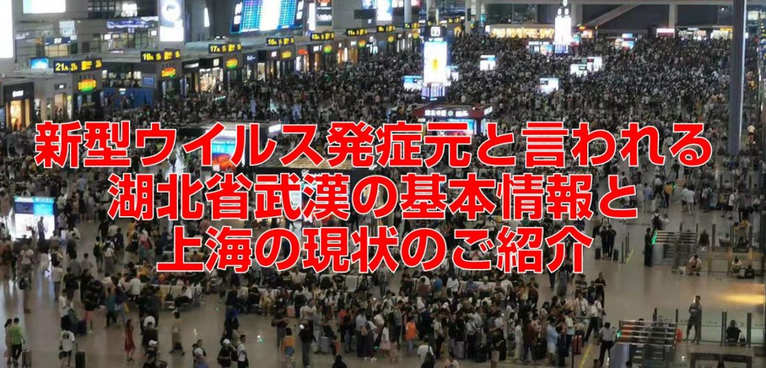 新型ウイルス発症元と言われる湖北省武漢の基本情報と上海の現状のご紹介