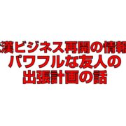 武漢ビジネス再開の情報とパワフルな友人の出張計画の話