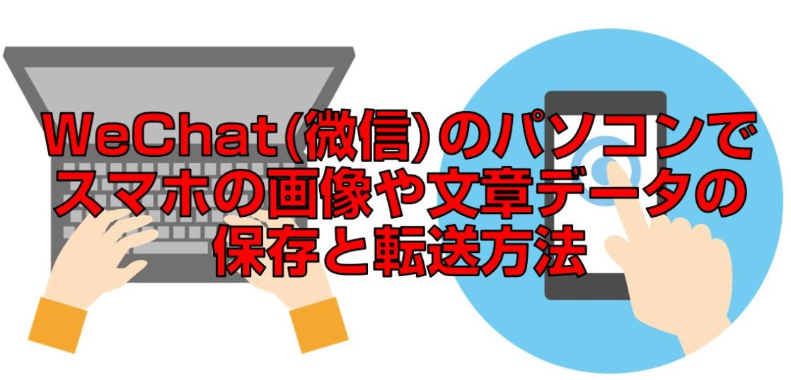 WeChat(微信)のパソコンでスマホの画像や文章データの保存と転送方法