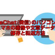 WeChat(微信)のパソコンでスマホの画像や文章データの保存と転送方法