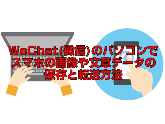WeChat(微信)のパソコンでスマホの画像や文章データの保存と転送方法