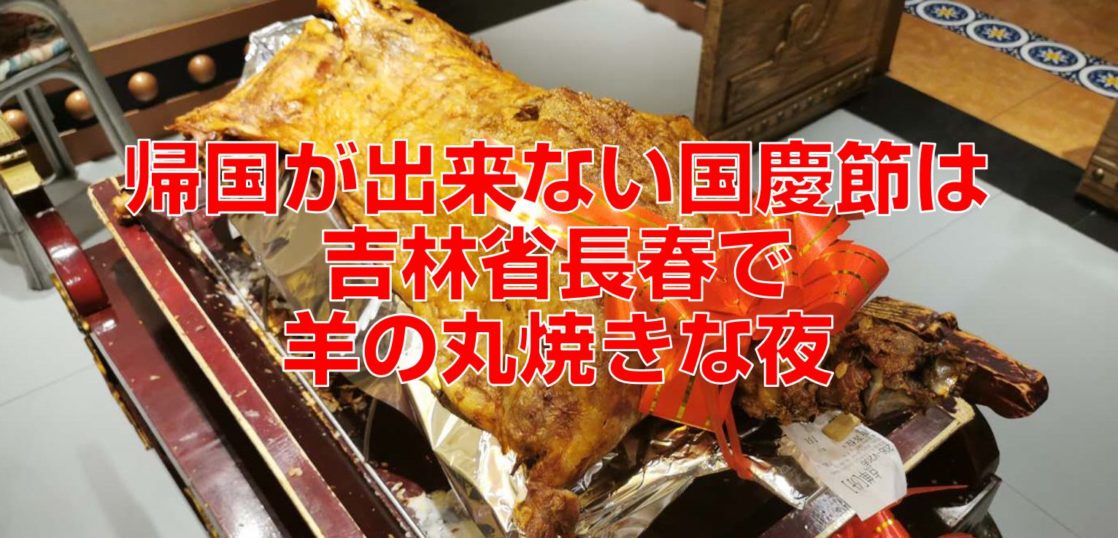 帰国が出来ない国慶節は吉林省長春で羊の丸焼きな夜