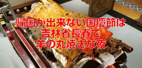 帰国が出来ない国慶節は吉林省長春で羊の丸焼きな夜